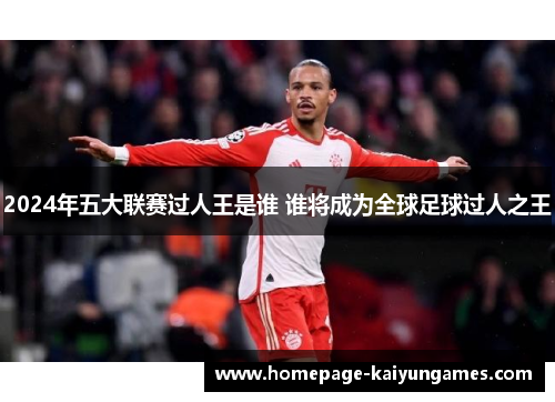 2024年五大联赛过人王是谁 谁将成为全球足球过人之王 2024年五大联赛过人王是谁 谁将成为全球足球过人之王