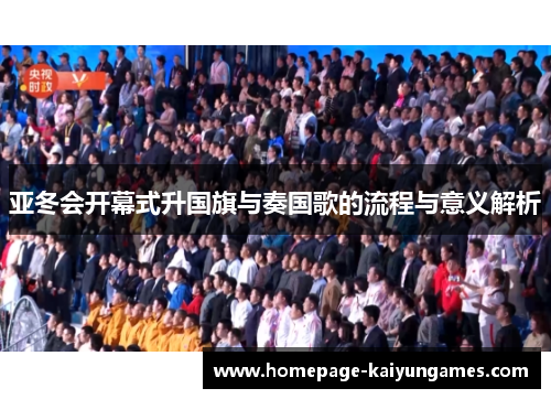 亚冬会开幕式升国旗与奏国歌的流程与意义解析 亚冬会开幕式升国旗与奏国歌的流程与意义解析