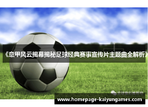 《意甲风云揭幕揭秘足球经典赛事宣传片主题曲全解析》