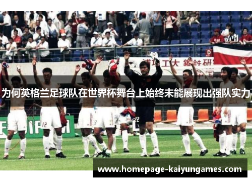 为何英格兰足球队在世界杯舞台上始终未能展现出强队实力