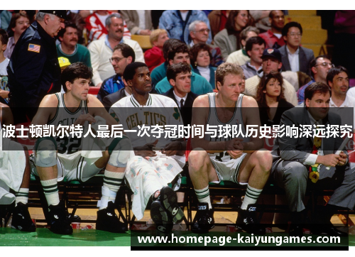 波士顿凯尔特人最后一次夺冠时间与球队历史影响深远探究