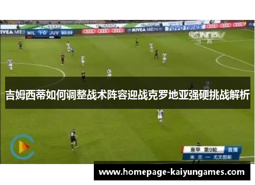 吉姆西蒂如何调整战术阵容迎战克罗地亚强硬挑战解析 吉姆西蒂如何调整战术阵容迎战克罗地亚强硬挑战解析