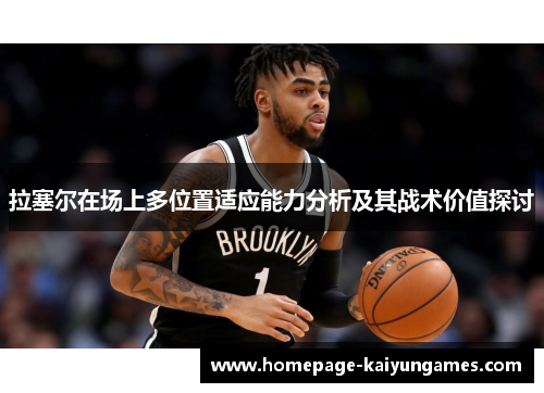 拉塞尔在场上多位置适应能力分析及其战术价值探讨 拉塞尔在场上多位置适应能力分析及其战术价值探讨