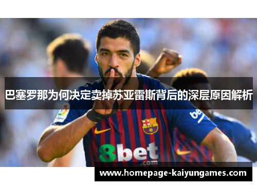 巴塞罗那为何决定卖掉苏亚雷斯背后的深层原因解析