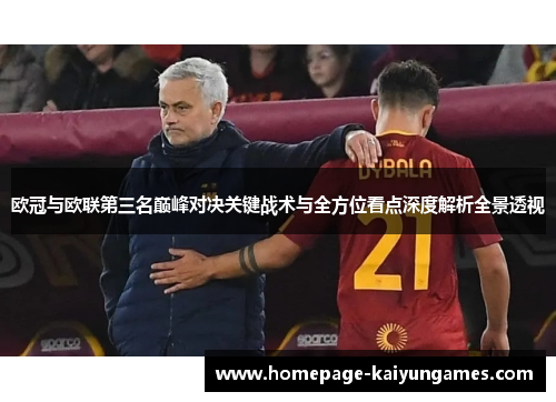 欧冠与欧联第三名巅峰对决关键战术与全方位看点深度解析全景透视 欧冠与欧联第三名巅峰对决关键战术与全方位看点深度解析全景透视