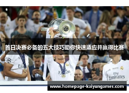 首日决赛必备的五大技巧助你快速适应并赢得比赛