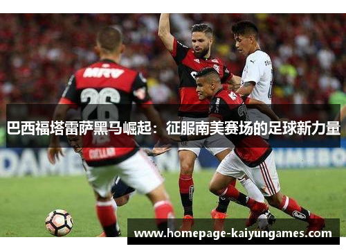 巴西福塔雷萨黑马崛起：征服南美赛场的足球新力量