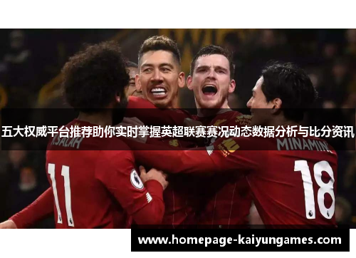 五大权威平台推荐助你实时掌握英超联赛赛况动态数据分析与比分资讯 五大权威平台推荐助你实时掌握英超联赛赛况动态数据分析与比分资讯