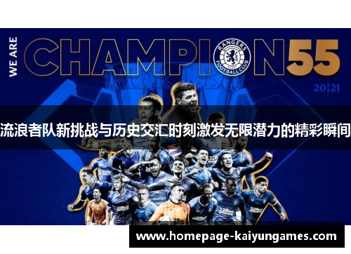 流浪者队新挑战与历史交汇时刻激发无限潜力的精彩瞬间