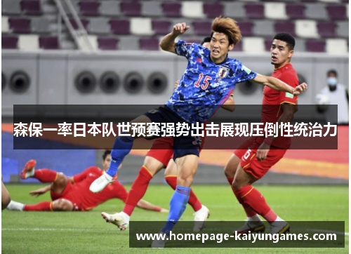 森保一率日本队世预赛强势出击展现压倒性统治力