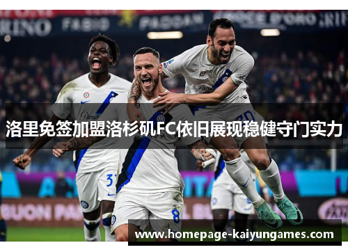 洛里免签加盟洛杉矶FC依旧展现稳健守门实力