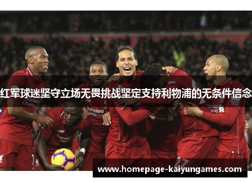 红军球迷坚守立场无畏挑战坚定支持利物浦的无条件信念