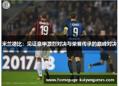 米兰德比：见证意甲激烈对决与荣誉传承的巅峰对决