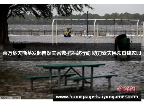 莱万多夫斯基发起自然灾害救援筹款行动 助力受灾民众重建家园