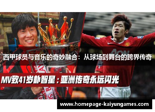西甲球员与音乐的奇妙融合:从球场到舞台的跨界传奇 西甲球员与音乐的奇妙融合:从球场到舞台的跨界传奇