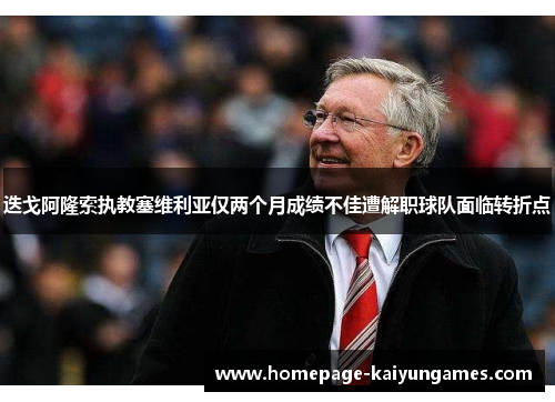 迭戈阿隆索执教塞维利亚仅两个月成绩不佳遭解职球队面临转折点