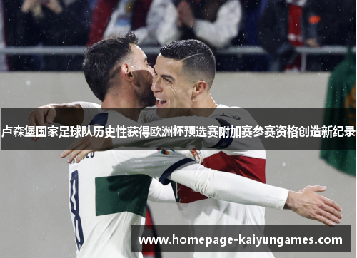卢森堡国家足球队历史性获得欧洲杯预选赛附加赛参赛资格创造新纪录 卢森堡国家足球队历史性获得欧洲杯预选赛附加赛参赛资格创造新纪录